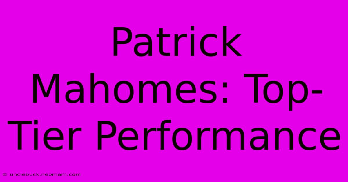 Patrick Mahomes: Top-Tier Performance