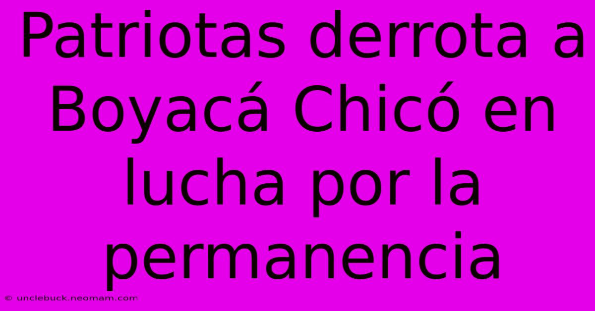 Patriotas Derrota A Boyacá Chicó En Lucha Por La Permanencia