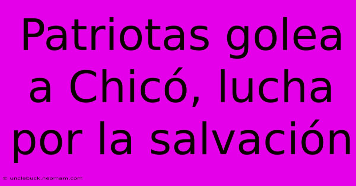 Patriotas Golea A Chicó, Lucha Por La Salvación