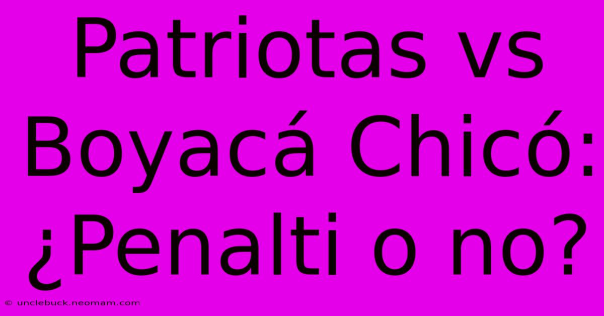 Patriotas Vs Boyacá Chicó: ¿Penalti O No?