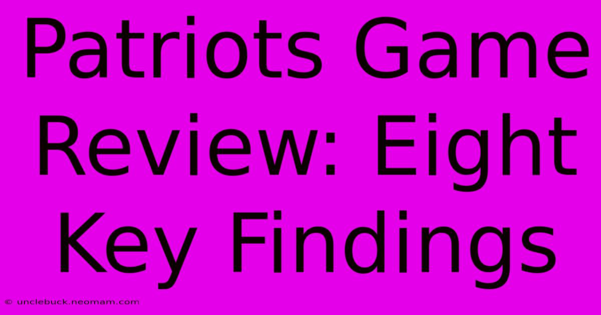 Patriots Game Review: Eight Key Findings