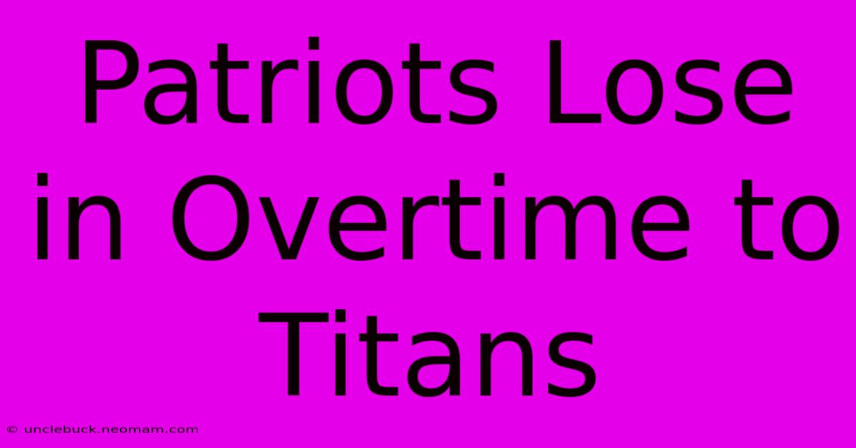 Patriots Lose In Overtime To Titans