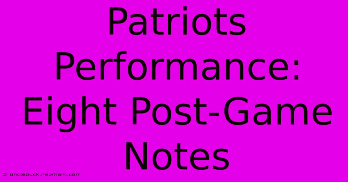 Patriots Performance: Eight Post-Game Notes