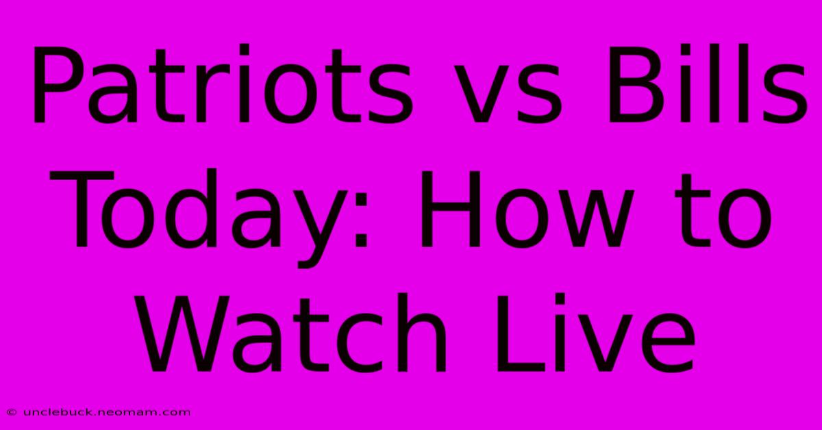 Patriots Vs Bills Today: How To Watch Live