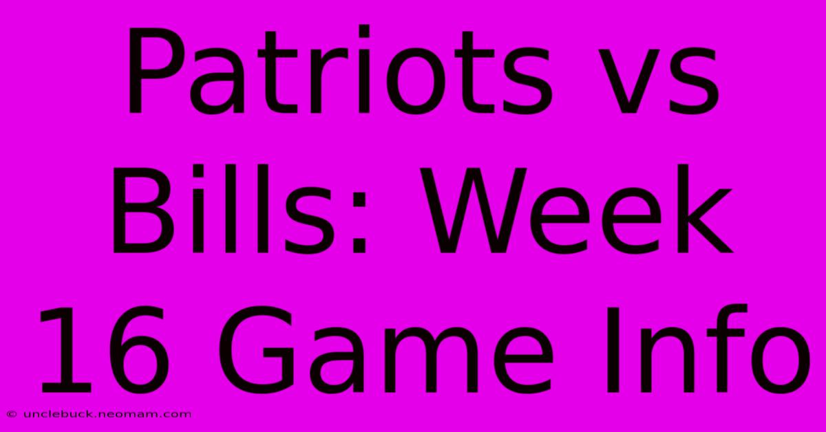 Patriots Vs Bills: Week 16 Game Info