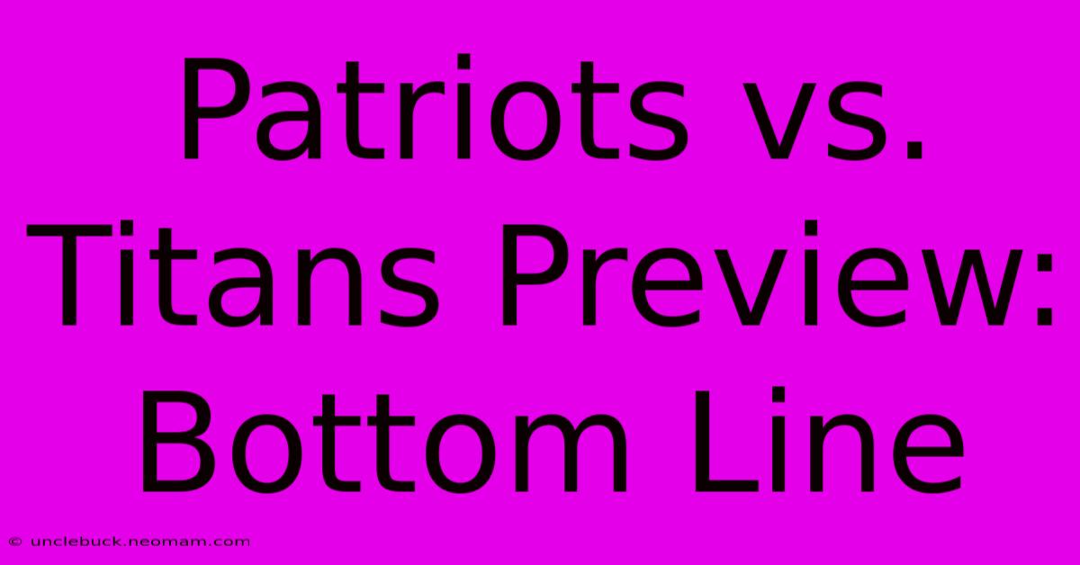 Patriots Vs. Titans Preview: Bottom Line 