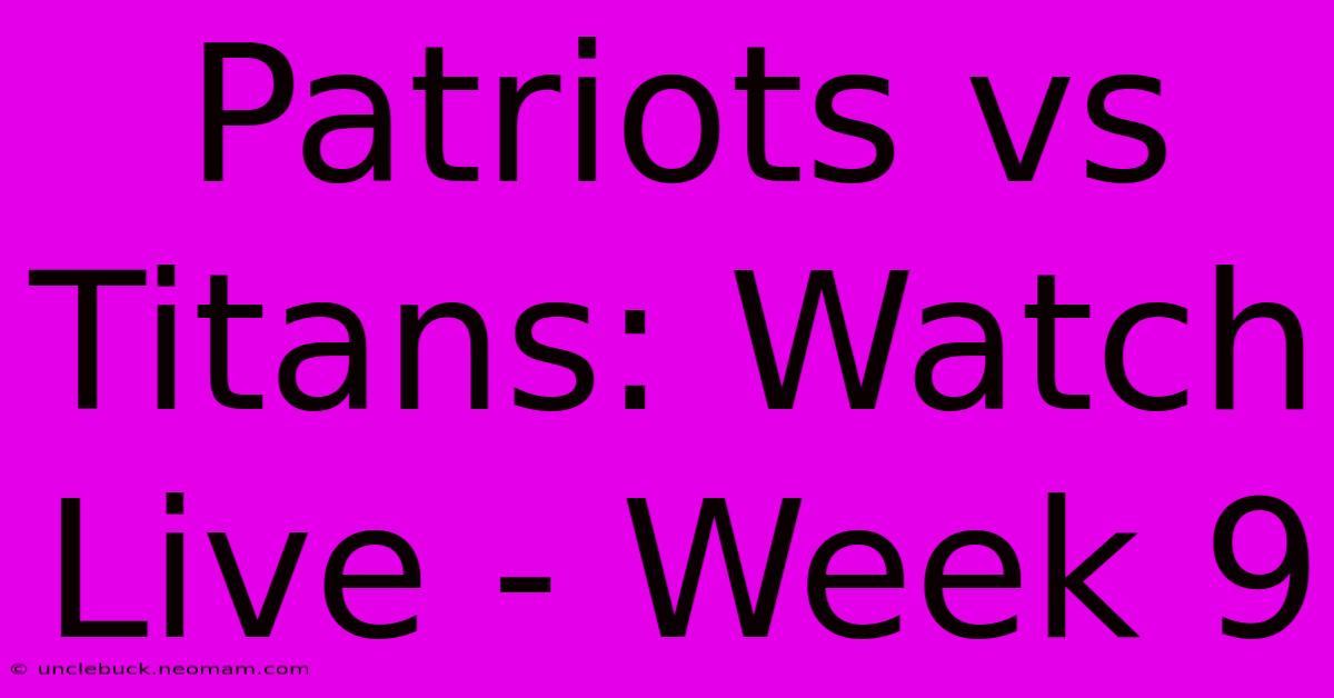 Patriots Vs Titans: Watch Live - Week 9