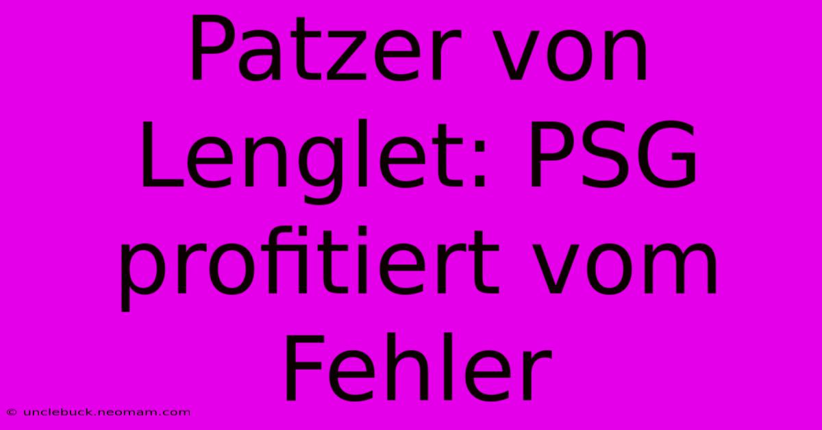 Patzer Von Lenglet: PSG Profitiert Vom Fehler 