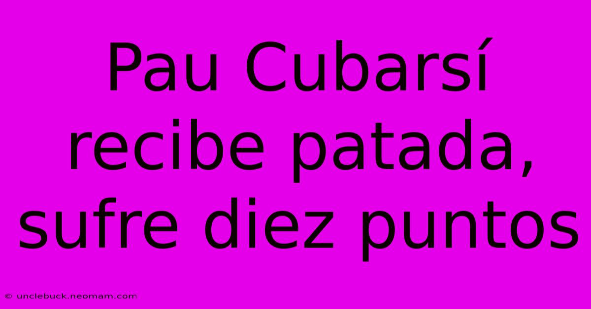 Pau Cubarsí Recibe Patada, Sufre Diez Puntos