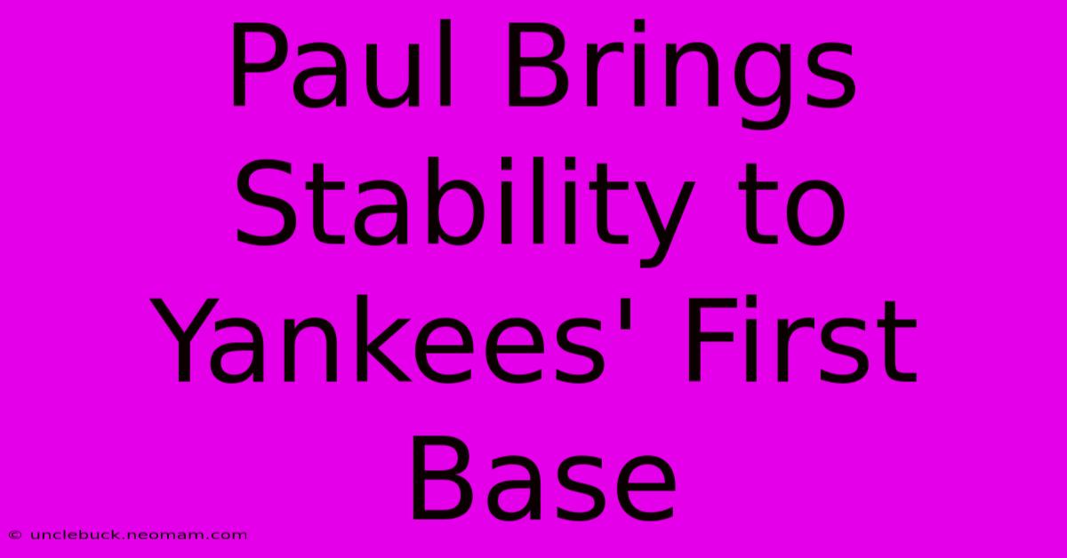 Paul Brings Stability To Yankees' First Base