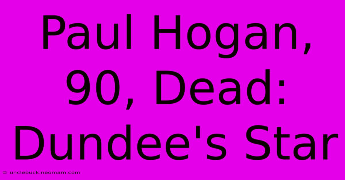 Paul Hogan, 90, Dead: Dundee's Star