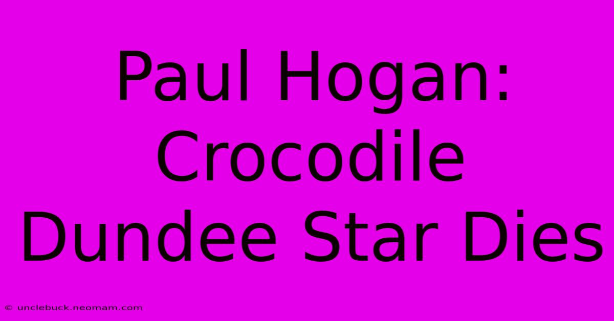 Paul Hogan: Crocodile Dundee Star Dies