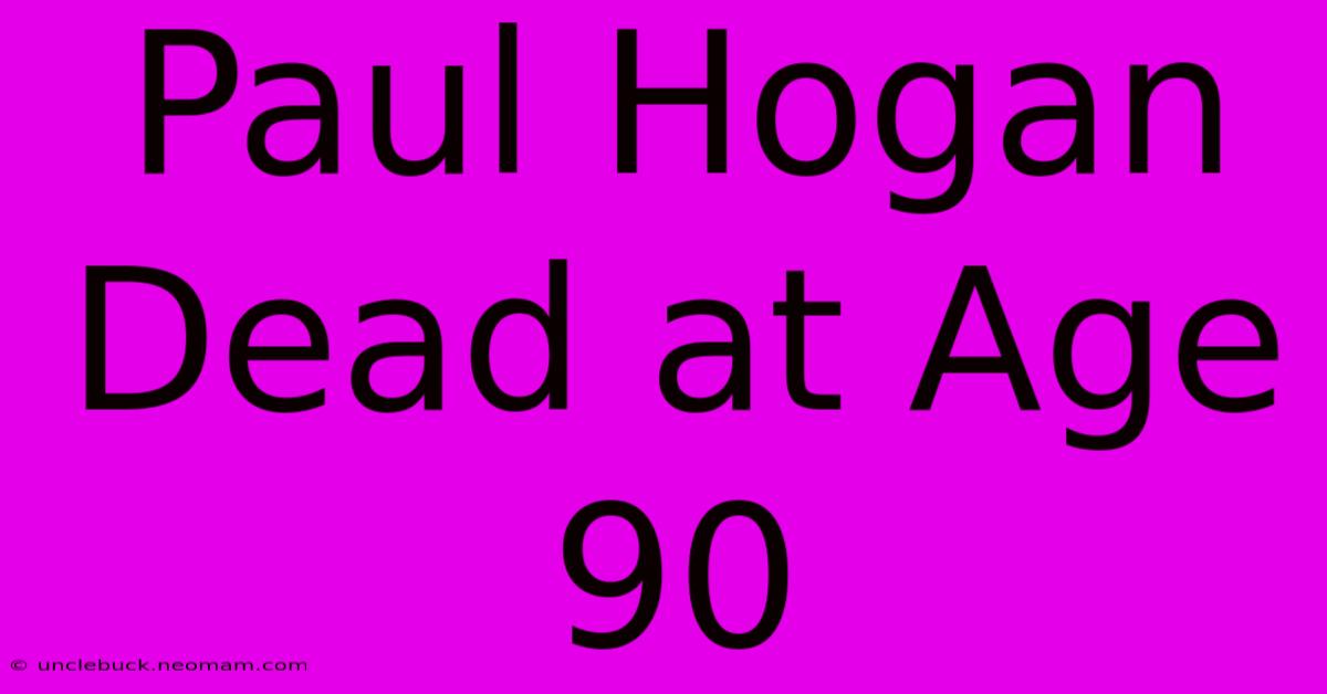 Paul Hogan Dead At Age 90