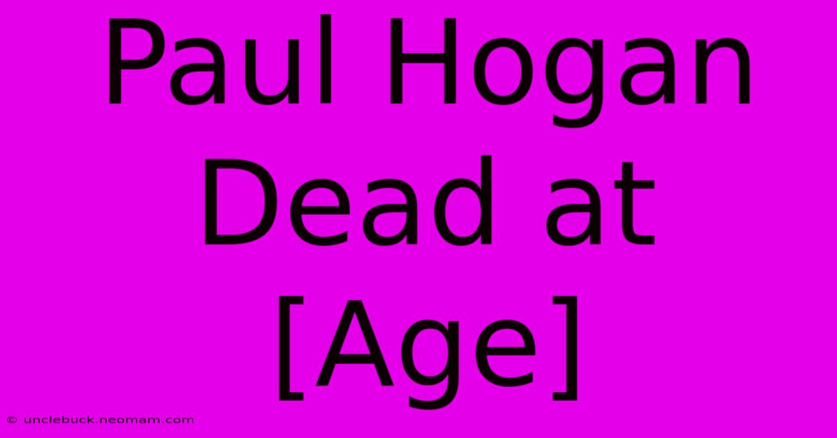 Paul Hogan Dead At [Age]