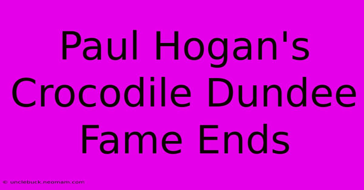 Paul Hogan's Crocodile Dundee Fame Ends