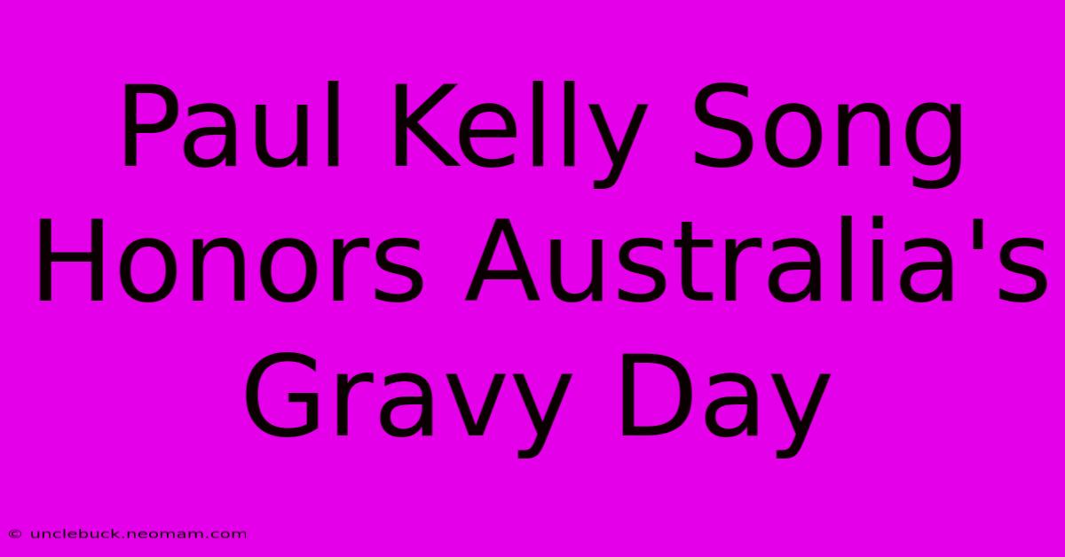 Paul Kelly Song Honors Australia's Gravy Day