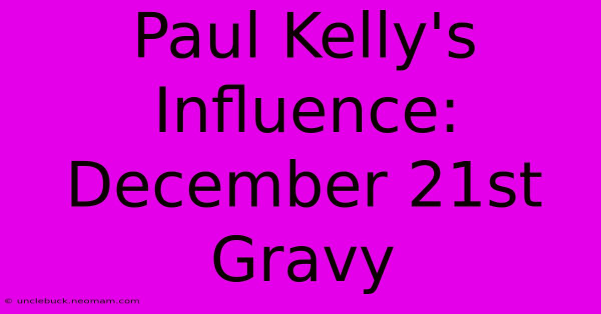 Paul Kelly's Influence: December 21st Gravy