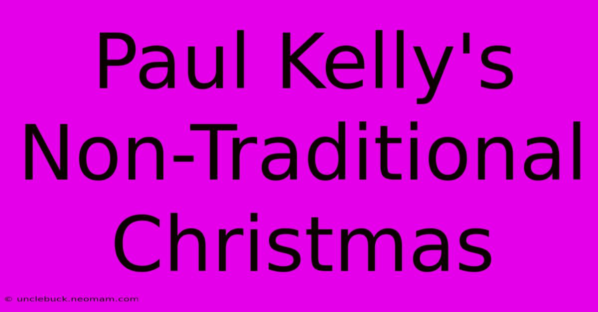 Paul Kelly's Non-Traditional Christmas