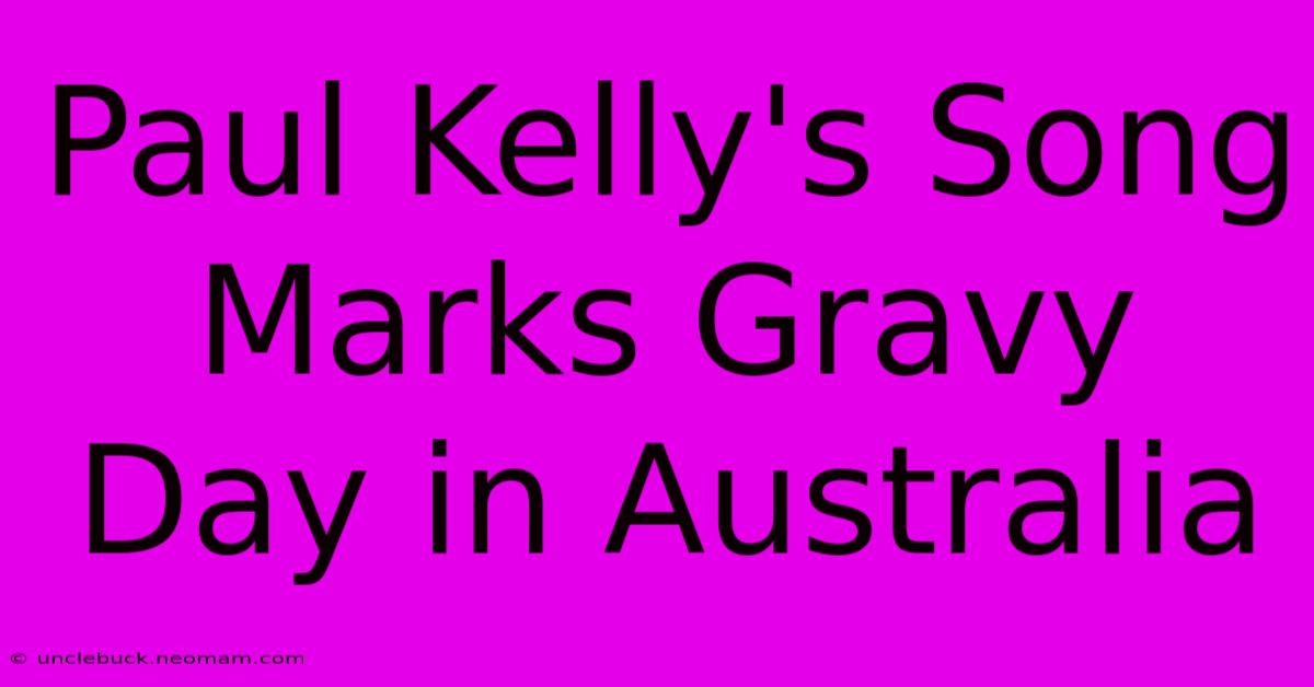 Paul Kelly's Song Marks Gravy Day In Australia