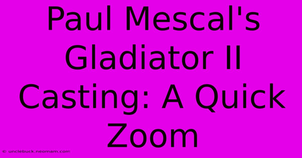 Paul Mescal's Gladiator II Casting: A Quick Zoom