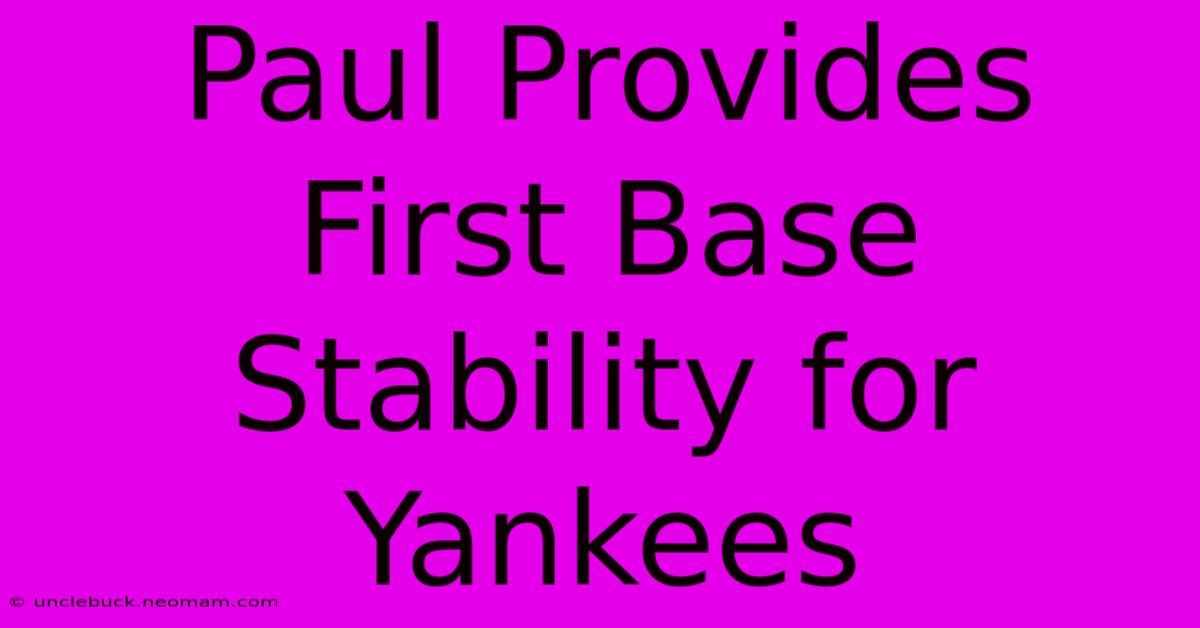 Paul Provides First Base Stability For Yankees