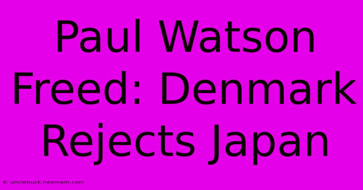 Paul Watson Freed: Denmark Rejects Japan