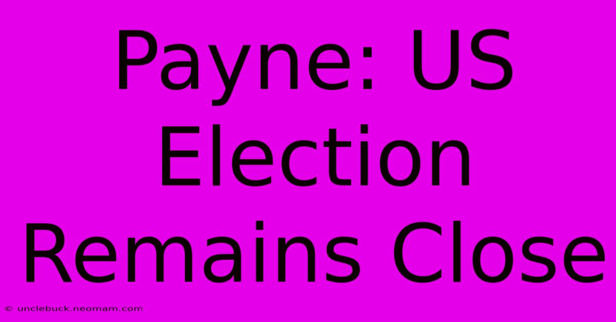 Payne: US Election Remains Close