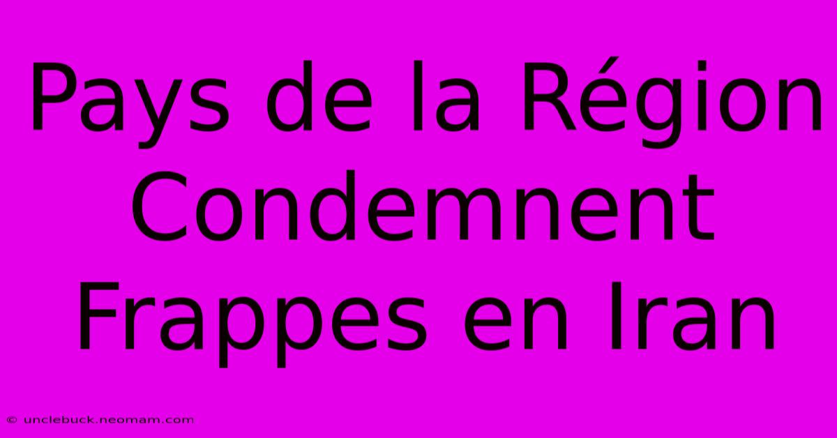 Pays De La Région Condemnent Frappes En Iran