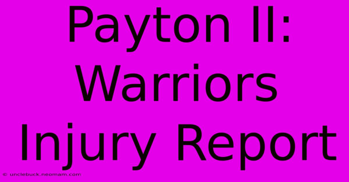 Payton II: Warriors Injury Report