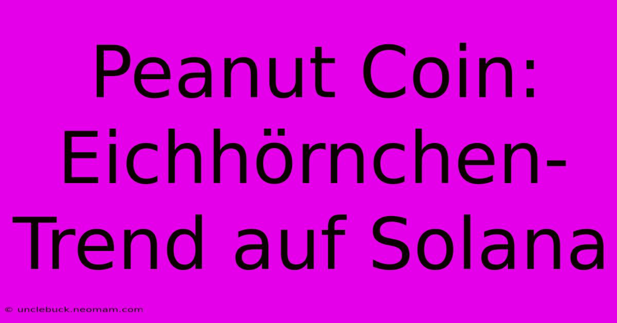 Peanut Coin: Eichhörnchen-Trend Auf Solana 