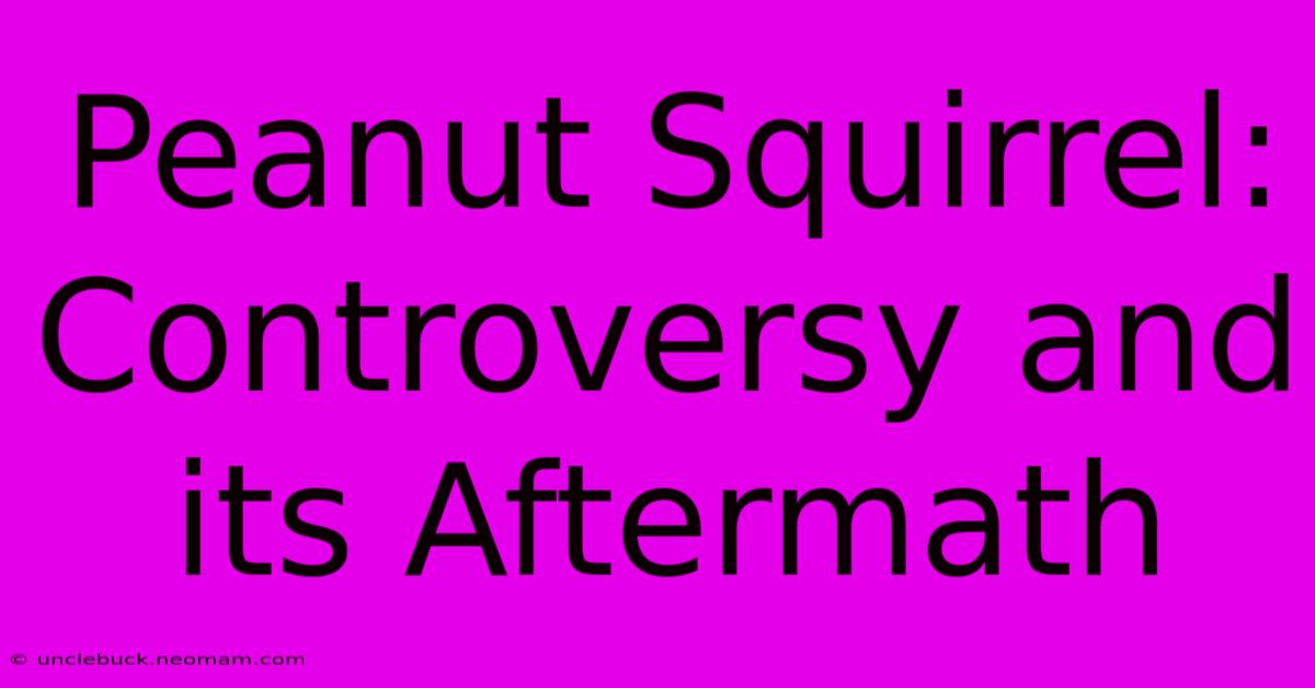 Peanut Squirrel: Controversy And Its Aftermath 