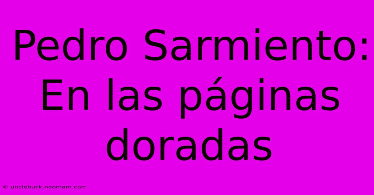 Pedro Sarmiento: En Las Páginas Doradas