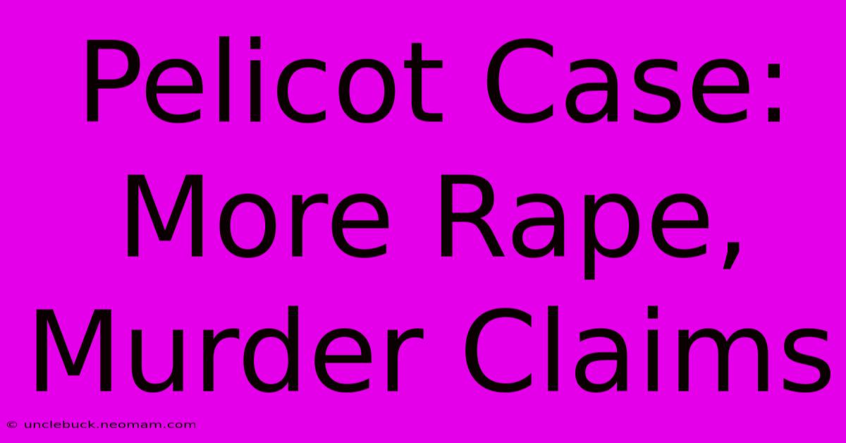 Pelicot Case: More Rape, Murder Claims