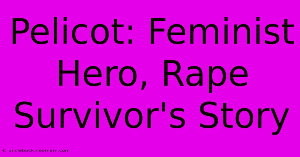 Pelicot: Feminist Hero, Rape Survivor's Story