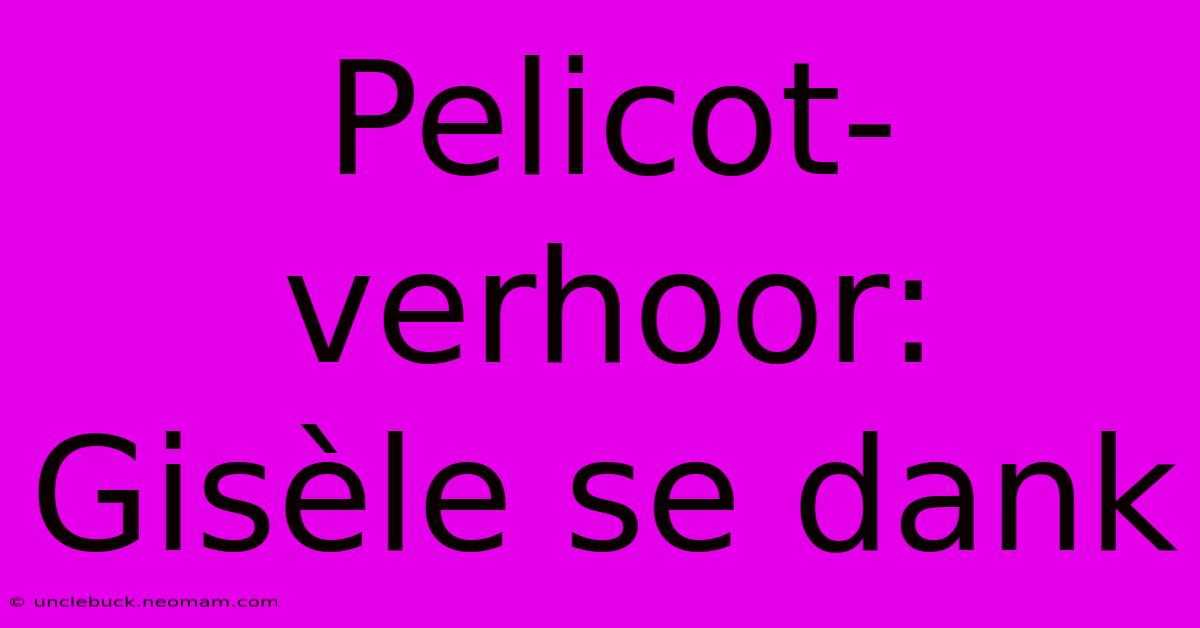 Pelicot-verhoor: Gisèle Se Dank