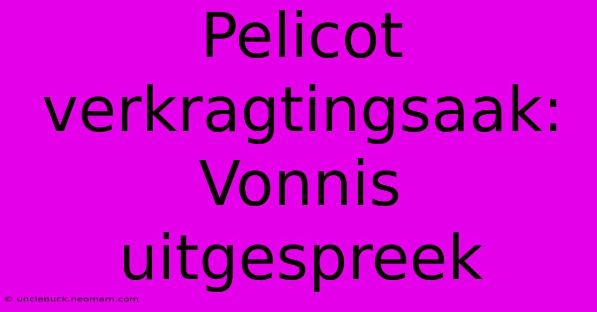 Pelicot Verkragtingsaak: Vonnis Uitgespreek