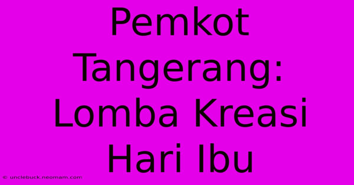 Pemkot Tangerang: Lomba Kreasi Hari Ibu