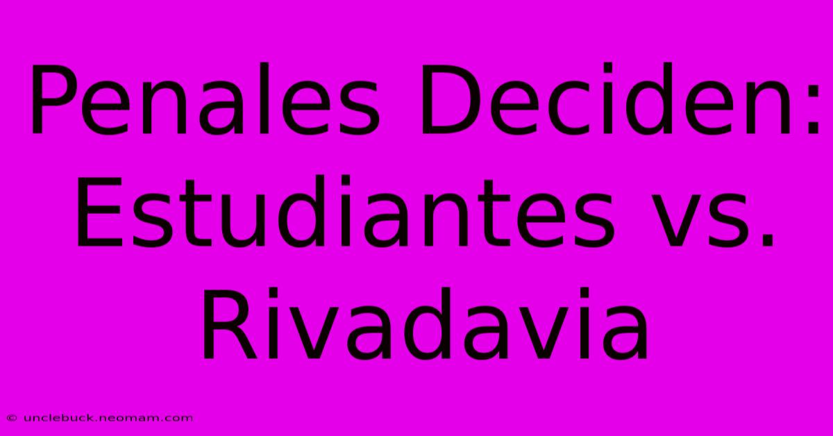 Penales Deciden: Estudiantes Vs. Rivadavia