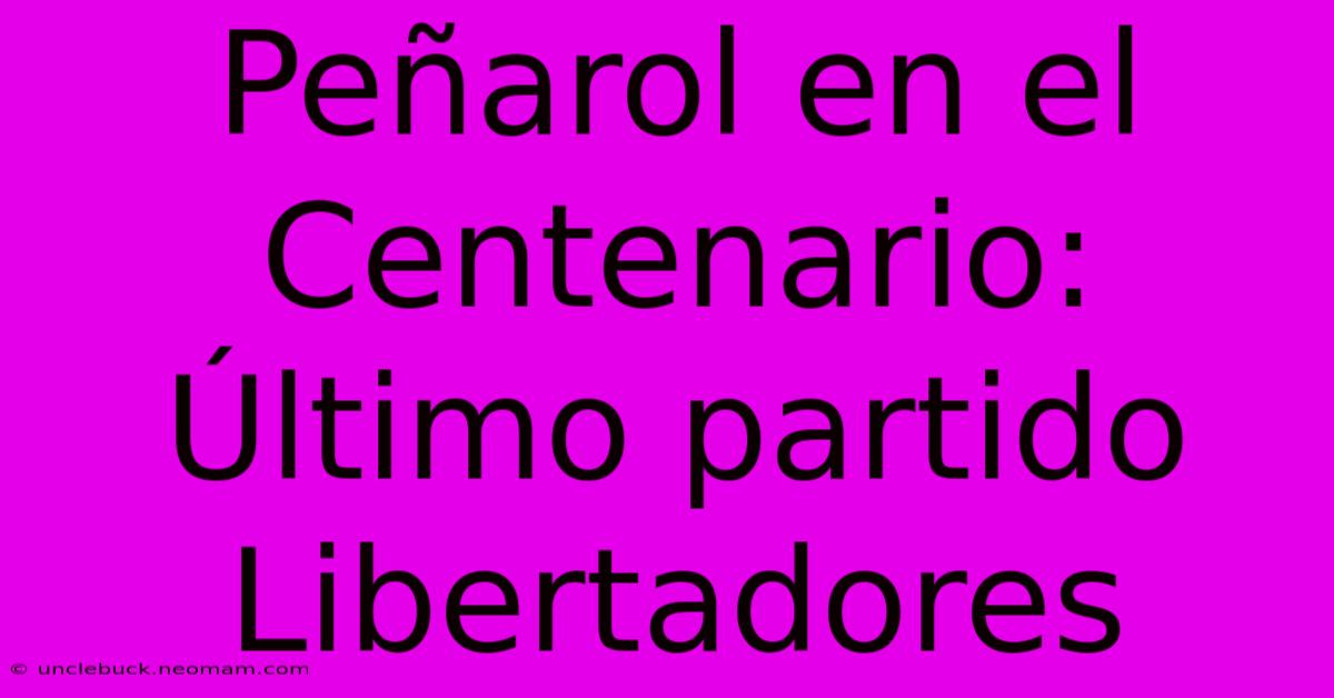 Peñarol En El Centenario: Último Partido Libertadores