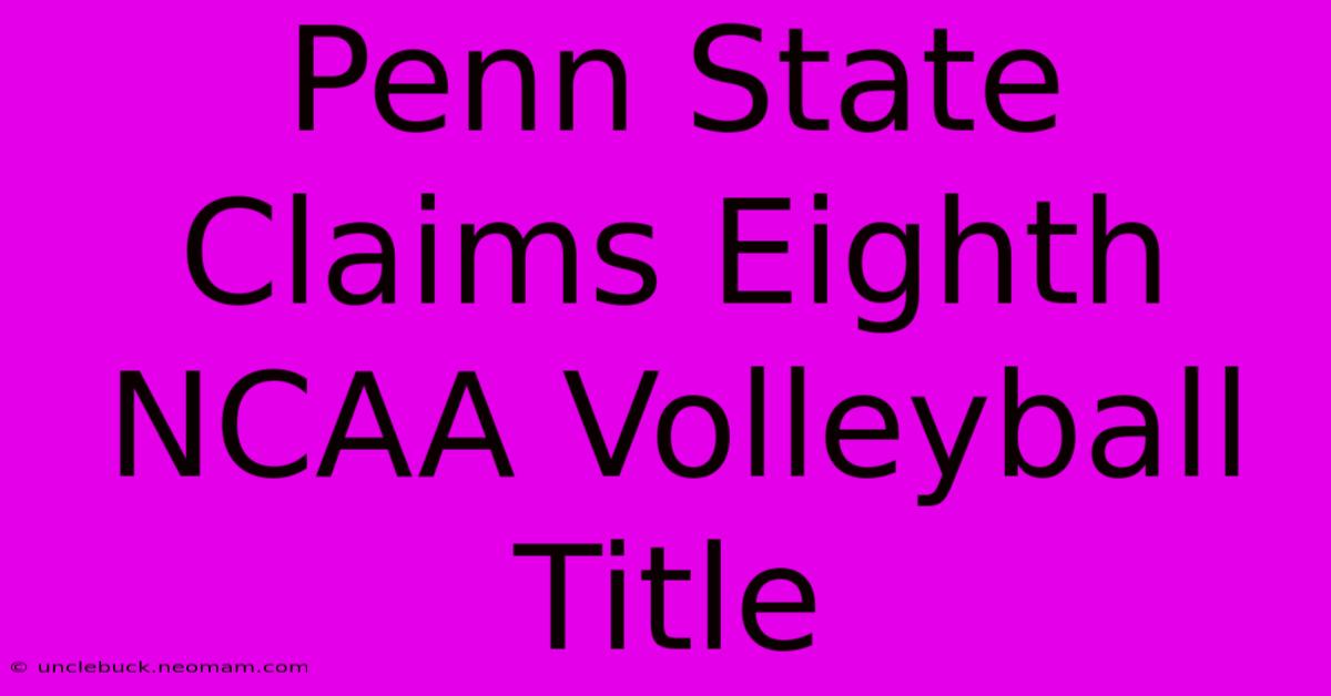 Penn State Claims Eighth NCAA Volleyball Title