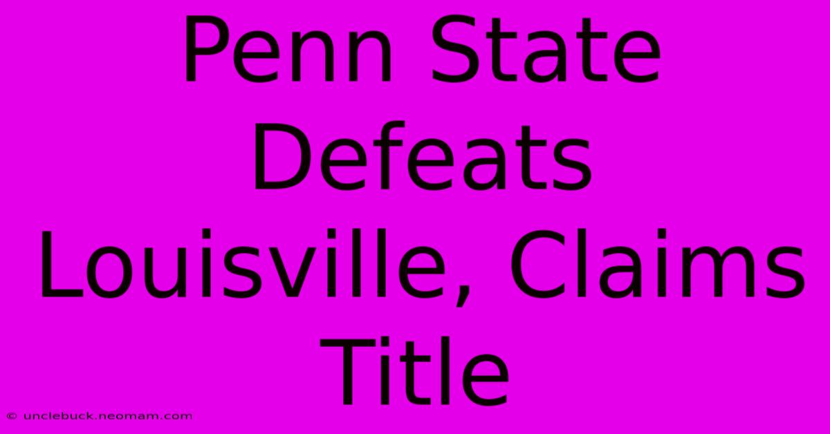 Penn State Defeats Louisville, Claims Title