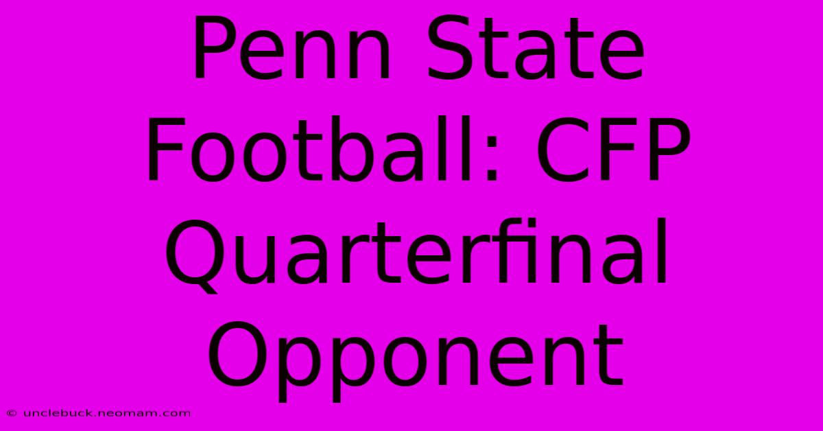 Penn State Football: CFP Quarterfinal Opponent