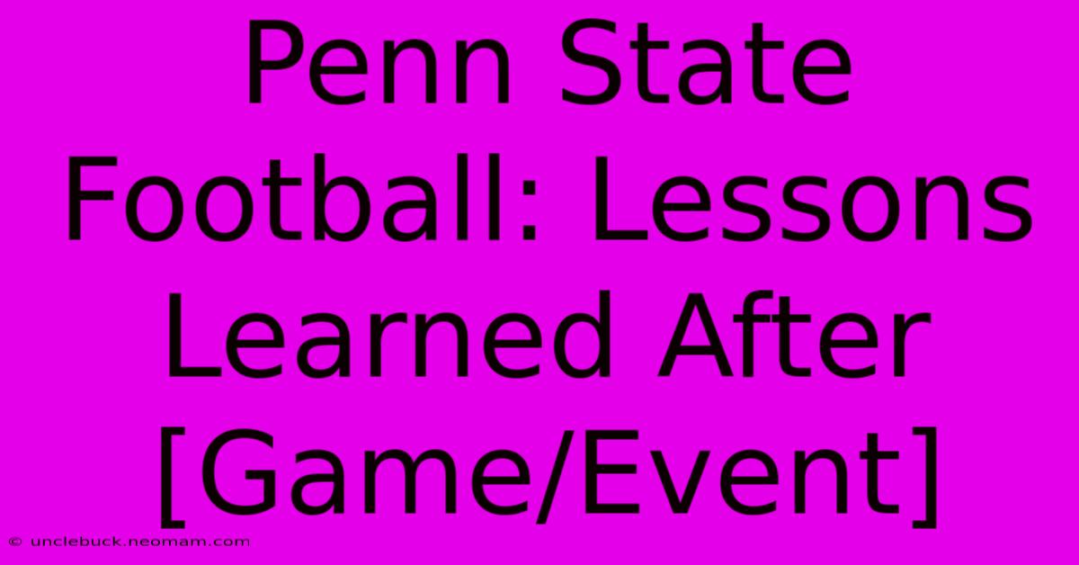 Penn State Football: Lessons Learned After [Game/Event]