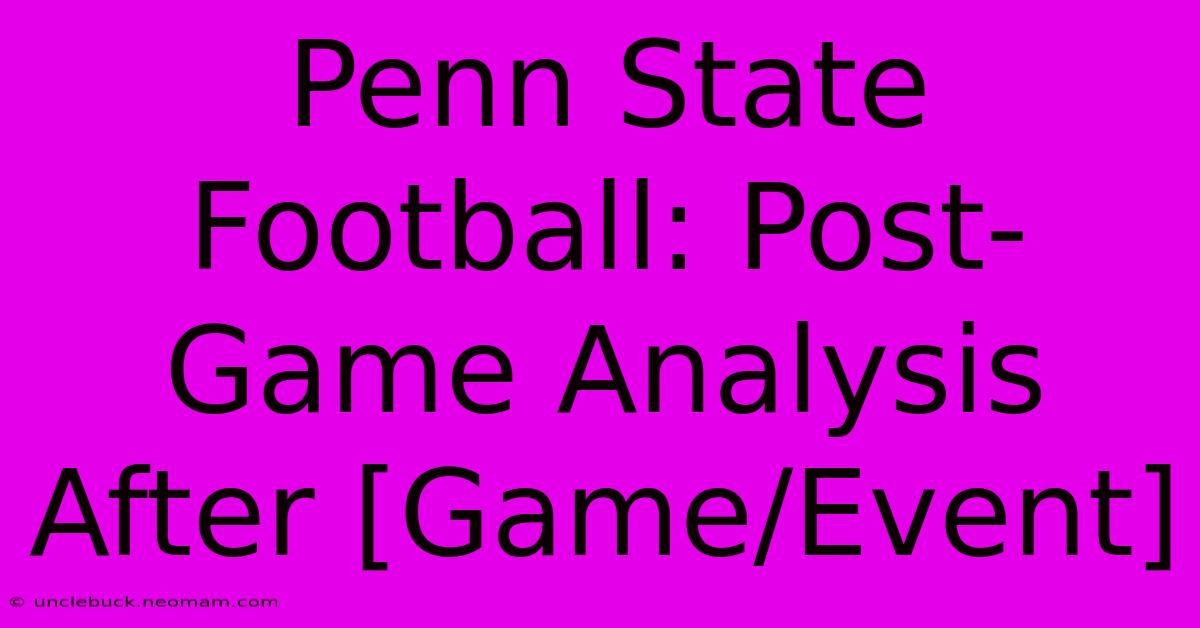 Penn State Football: Post-Game Analysis After [Game/Event]