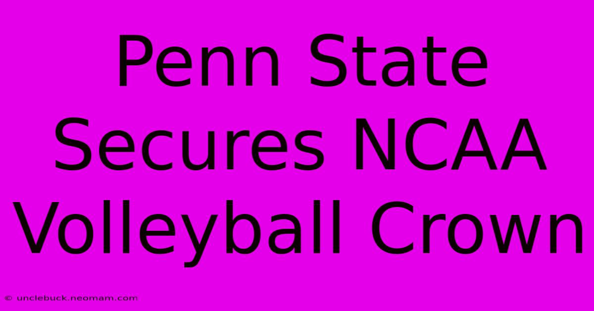 Penn State Secures NCAA Volleyball Crown