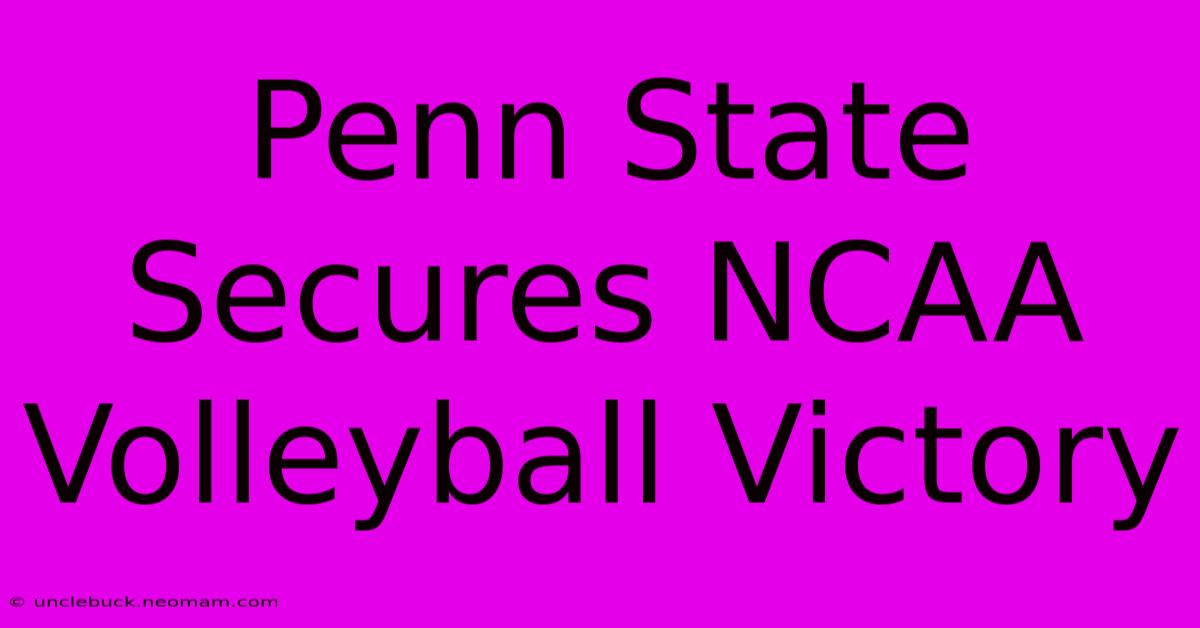 Penn State Secures NCAA Volleyball Victory