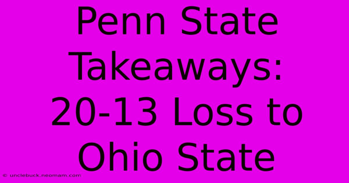 Penn State Takeaways: 20-13 Loss To Ohio State 