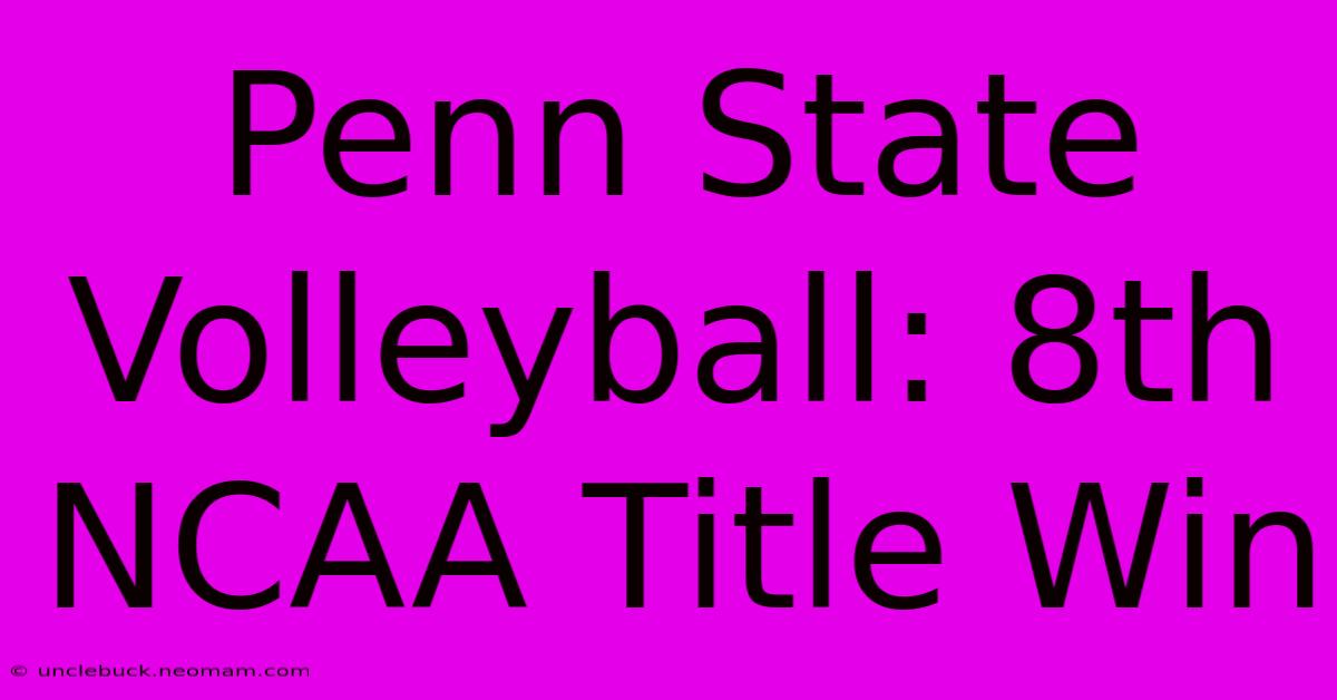 Penn State Volleyball: 8th NCAA Title Win