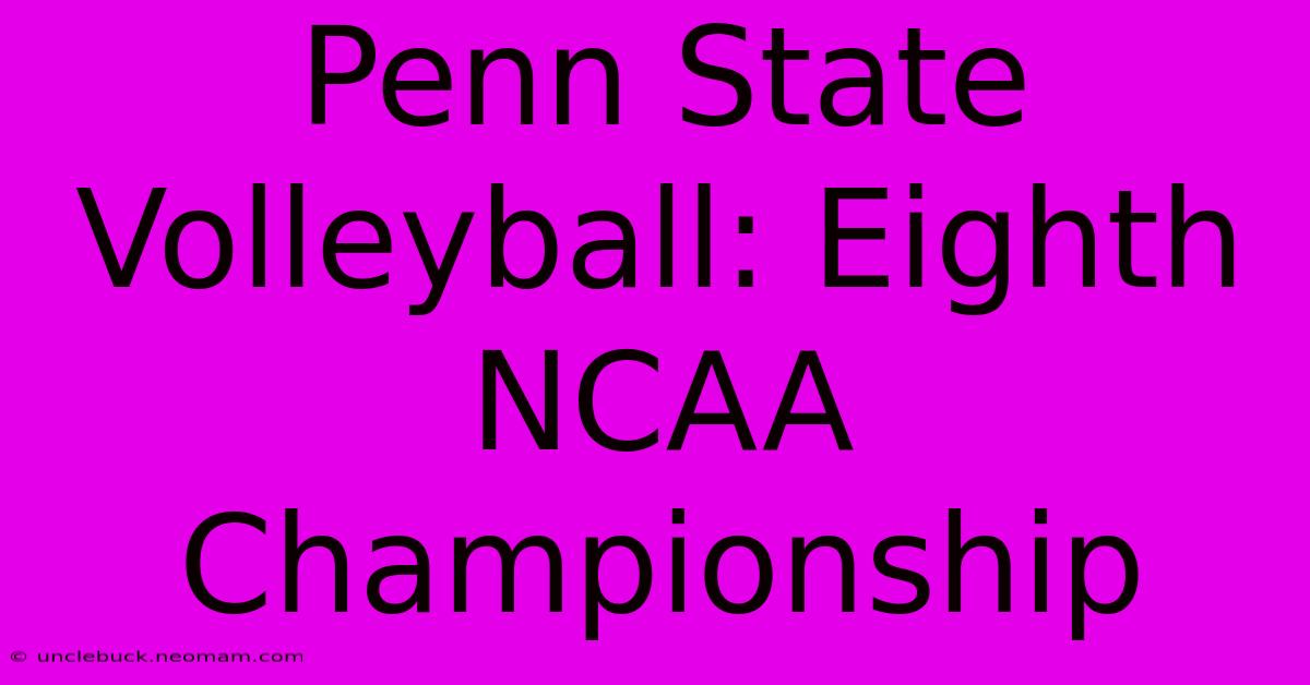 Penn State Volleyball: Eighth NCAA Championship