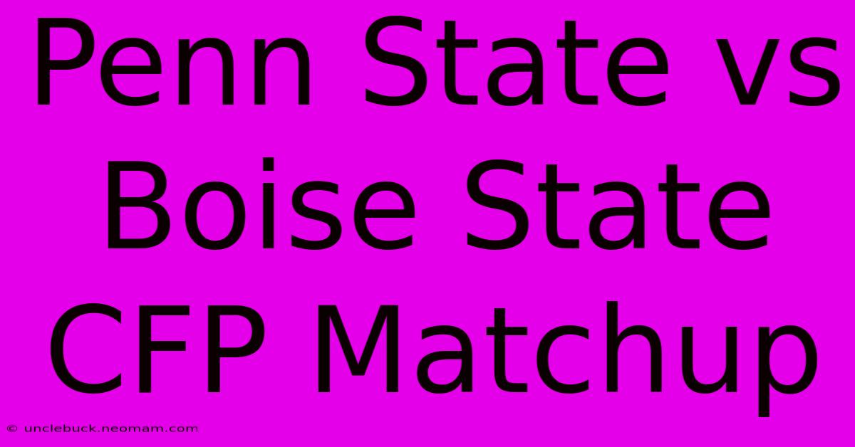 Penn State Vs Boise State CFP Matchup